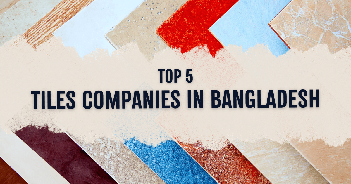 Top 5 Tiles Companies In Bangladesh